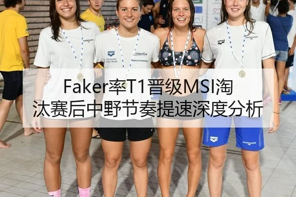 Faker率T1晋级MSI淘汰赛后中野节奏提速深度分析
